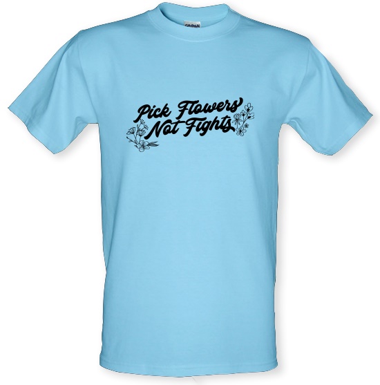 Pick Flowers Not Fights t-shirts
